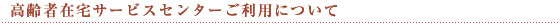 高齢者在宅サービスセンターご利用について